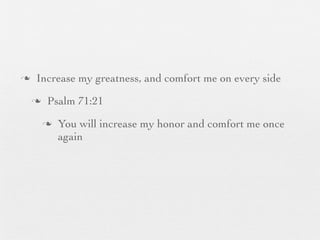 n    Increase my greatness, and comfort me on every side
     n    Psalm 71:21
          n   You will increase my honor and comfort me once
               again
 
