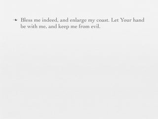 n   Bless me indeed, and enlarge my coast. Let Your hand
     be with me, and keep me from evil.
 