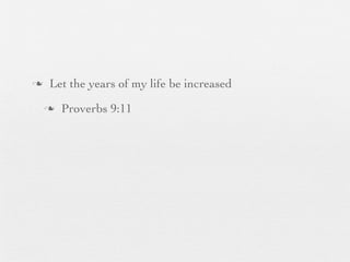 n    Let the years of my life be increased
     n   Proverbs 9:11
 