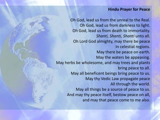 Hindu Prayer for Peace<br />Oh God, lead us from the unreal to the Real.<br />Oh God, lead us from darkness to light.<br /...