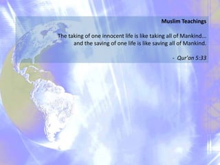 Muslim Teachings
The taking of one innocent life is like taking all of Mankind...
and the saving of one life is like saving all of Mankind.
- Qur'an 5:33
 