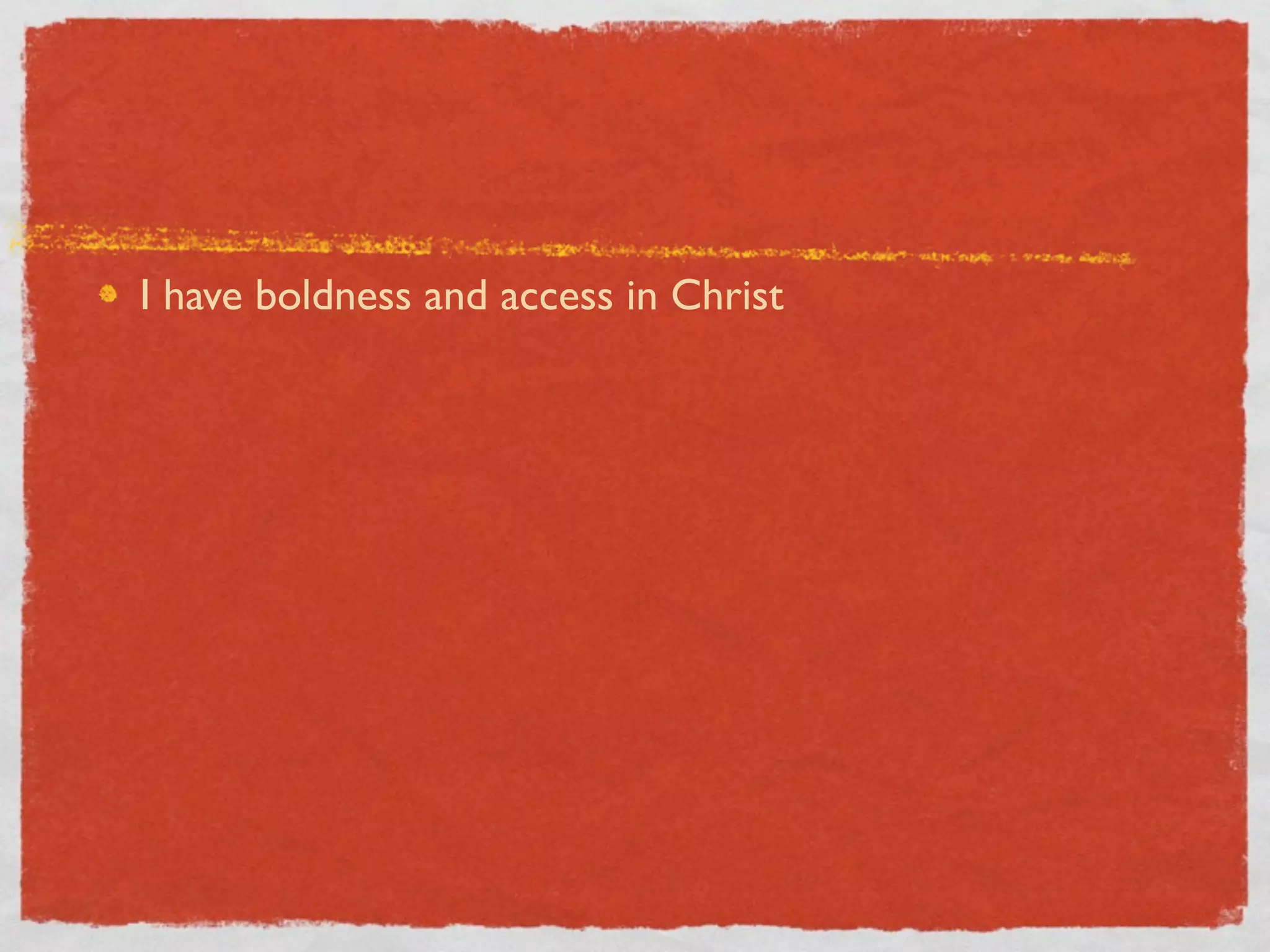 I have boldness and access in Christ
 