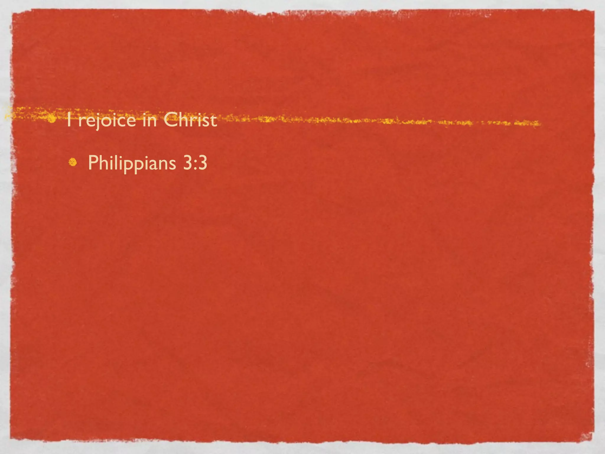 I rejoice in Christ

  Philippians 3:3
 