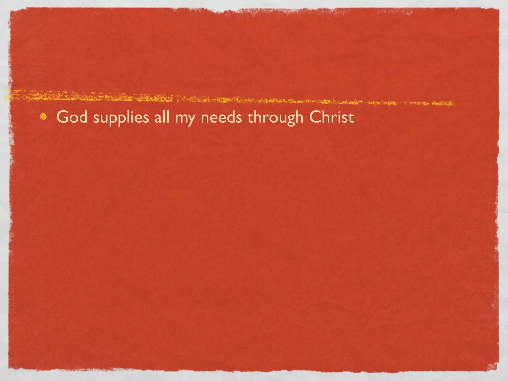 God supplies all my needs through Christ
 