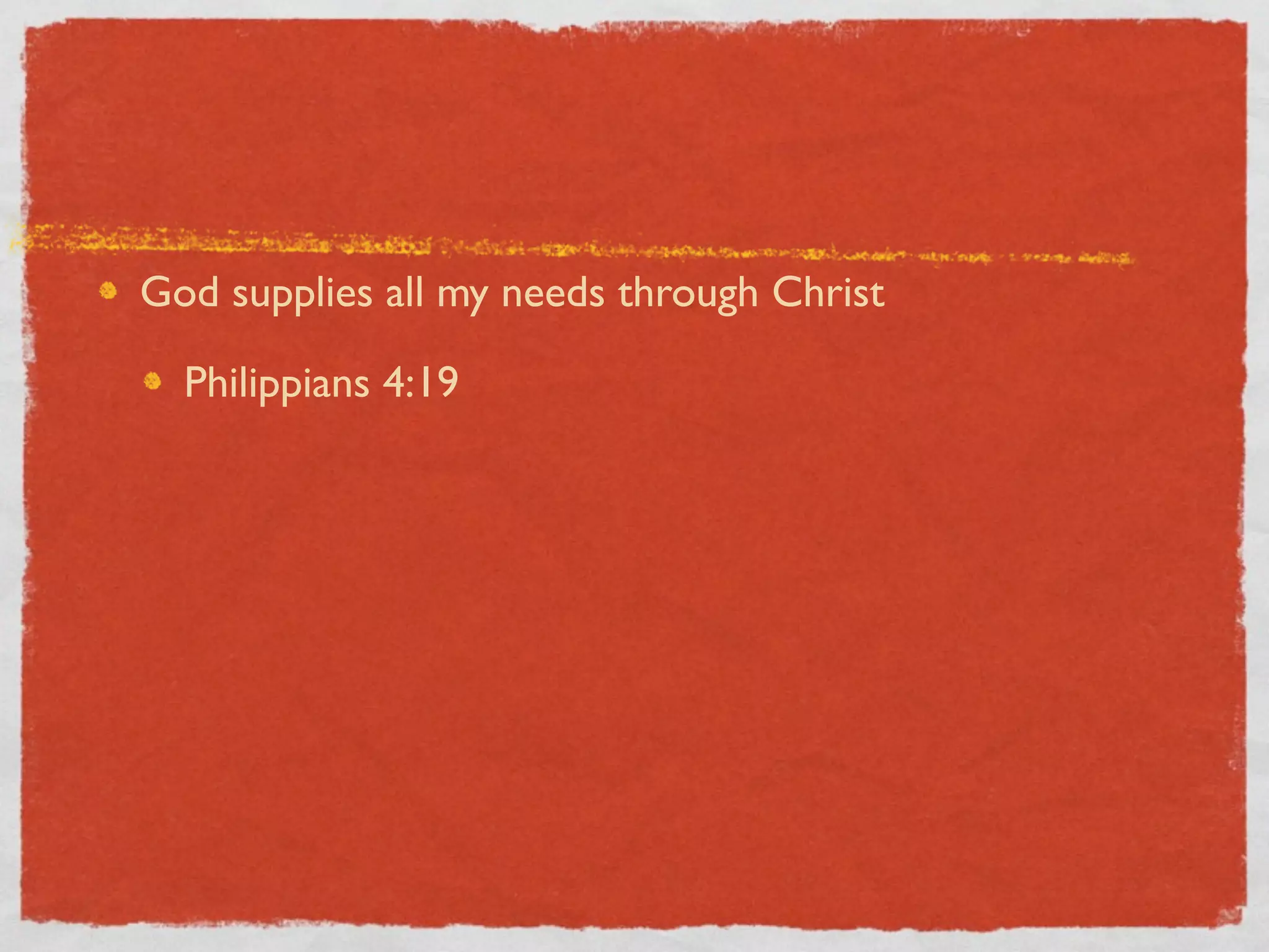 God supplies all my needs through Christ

  Philippians 4:19
 