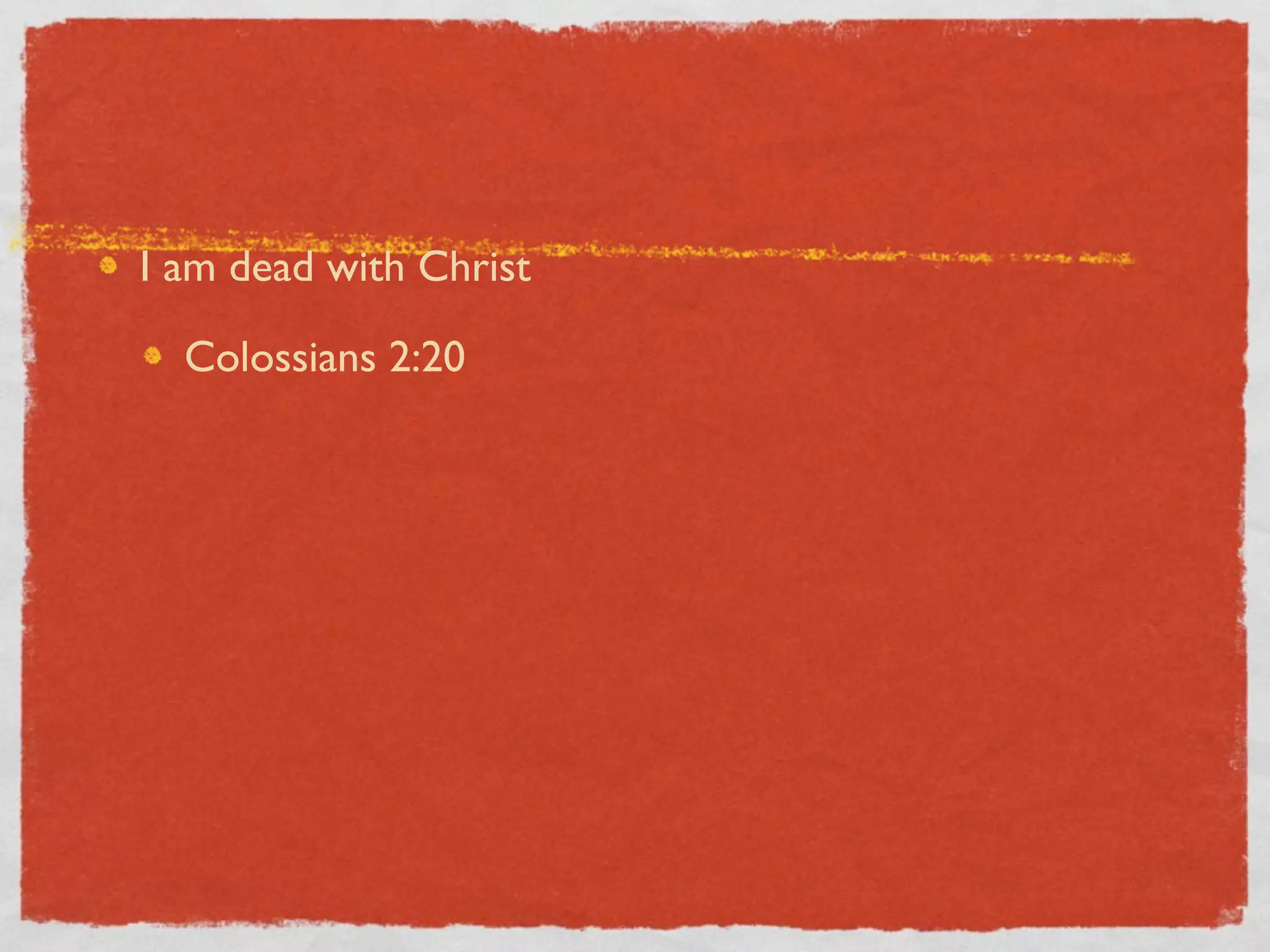 I am dead with Christ

  Colossians 2:20
 