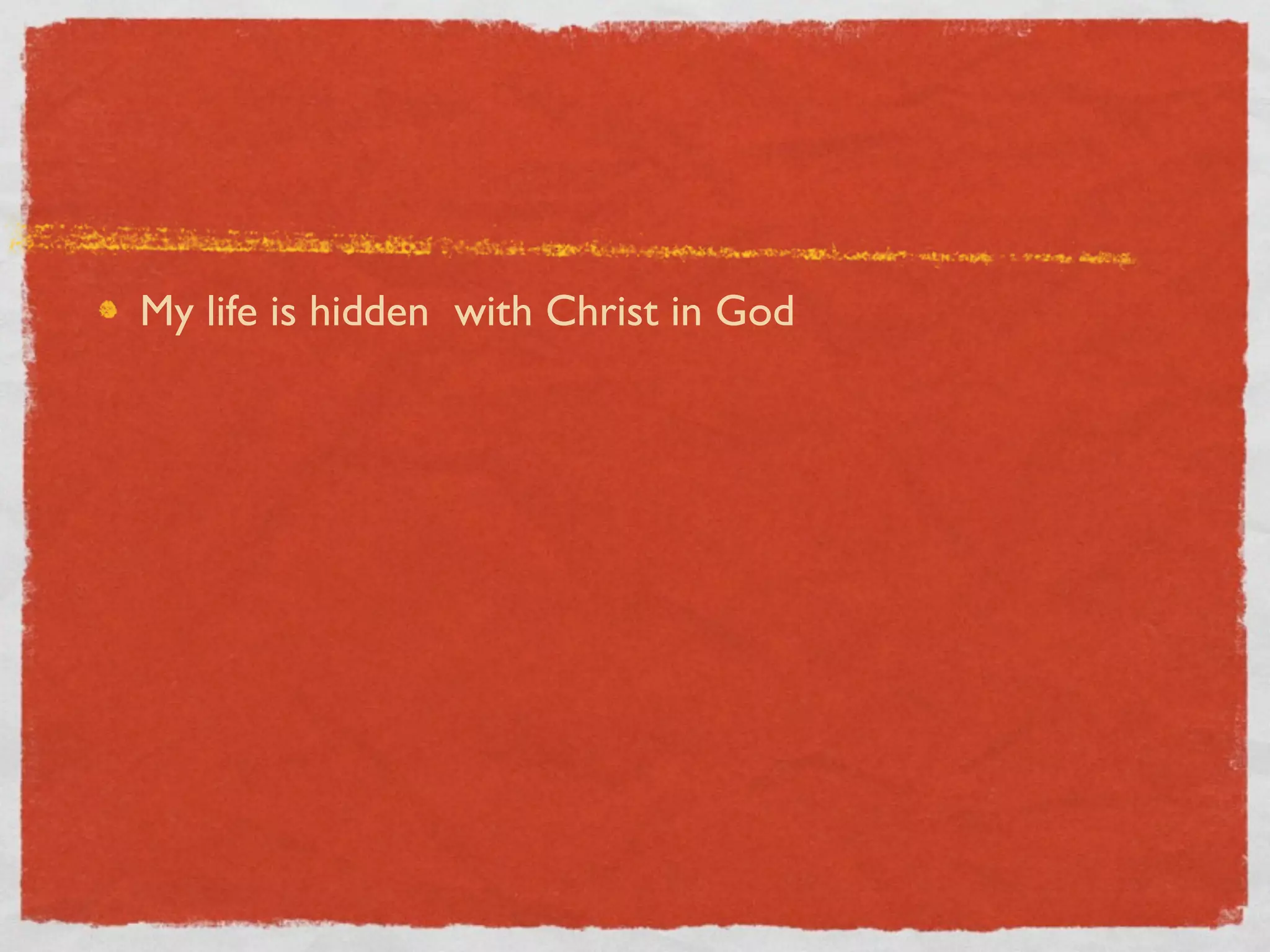 My life is hidden with Christ in God
 