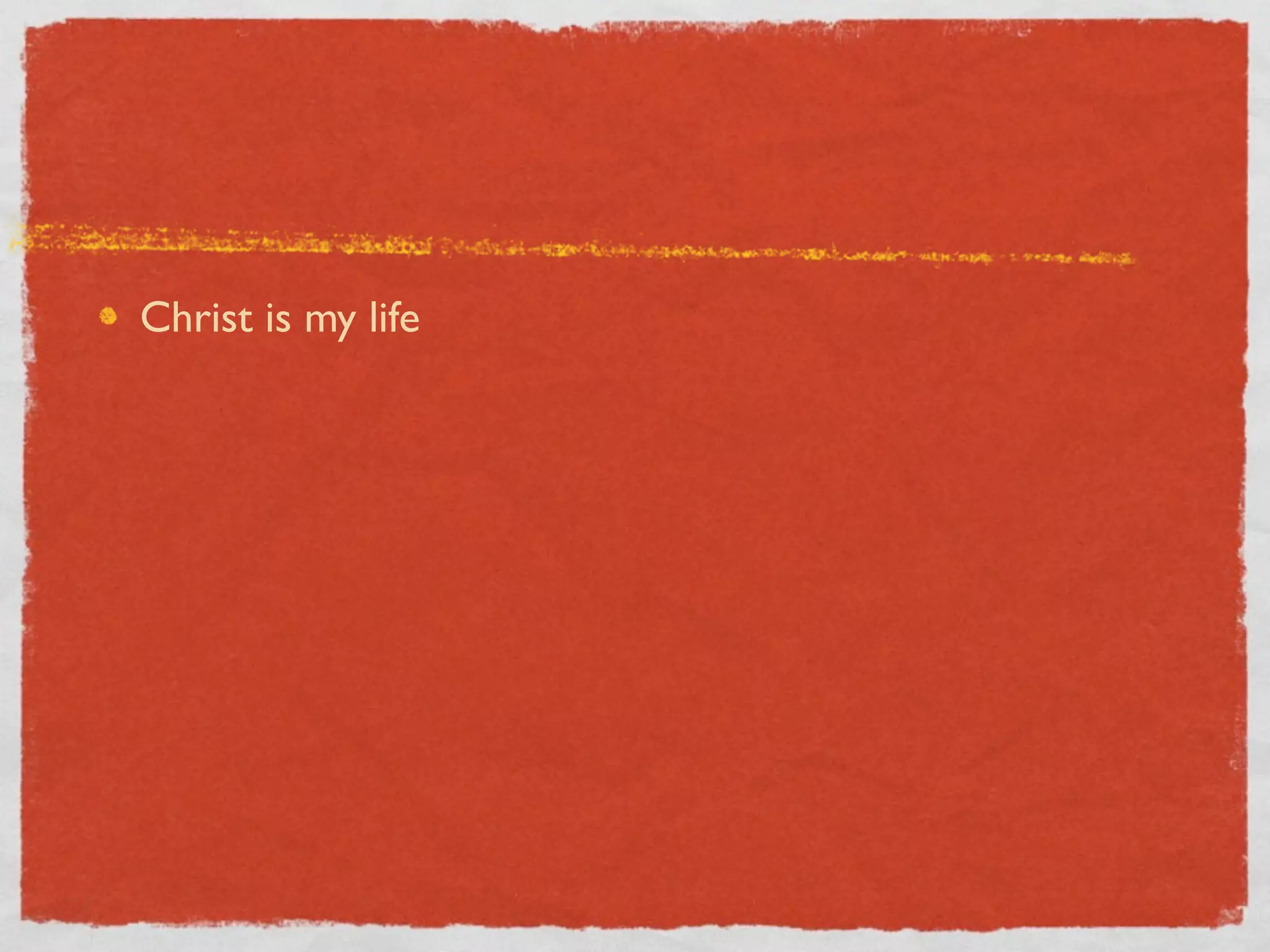 Christ is my life
 