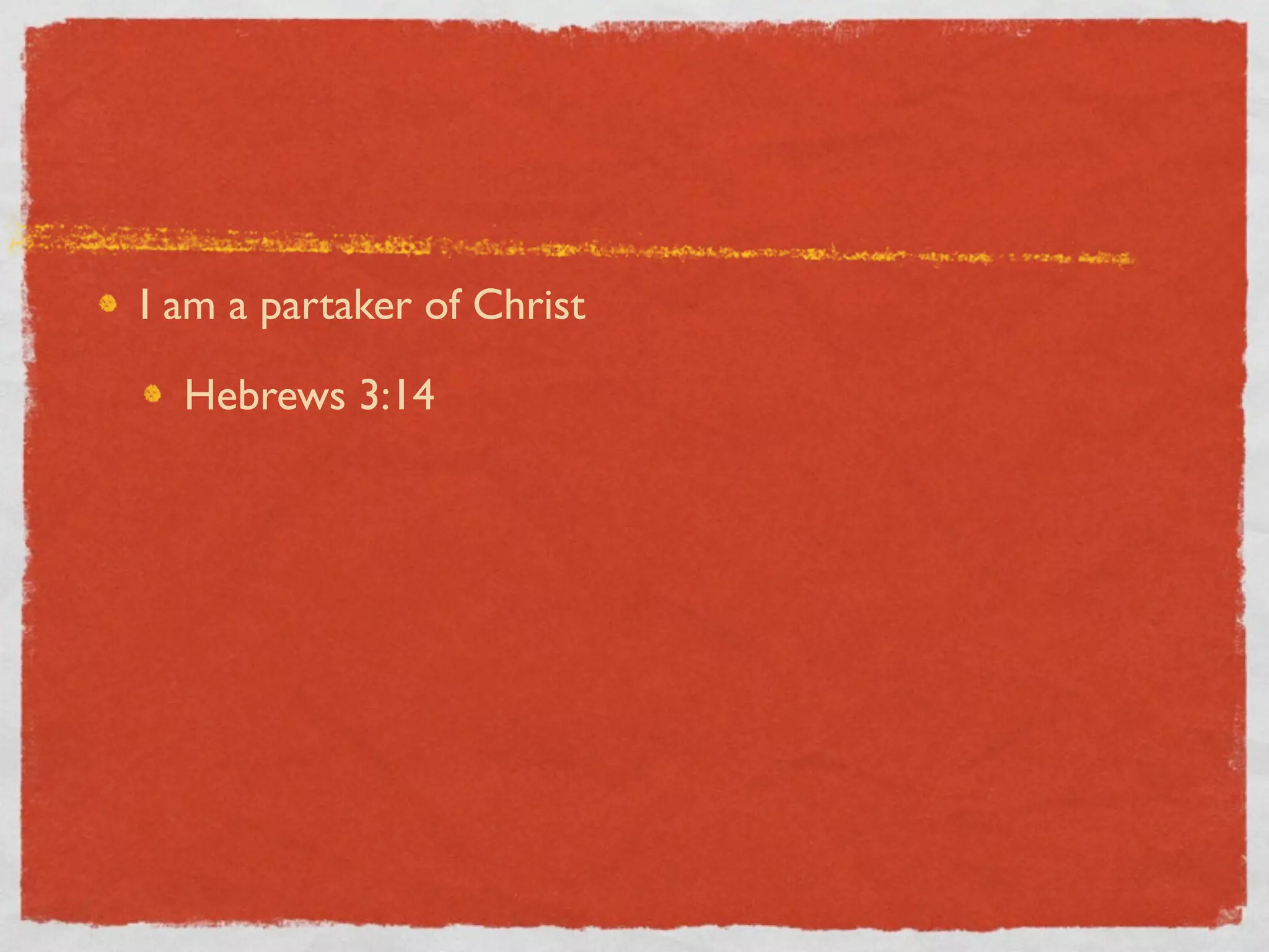 I am a partaker of Christ

  Hebrews 3:14
 