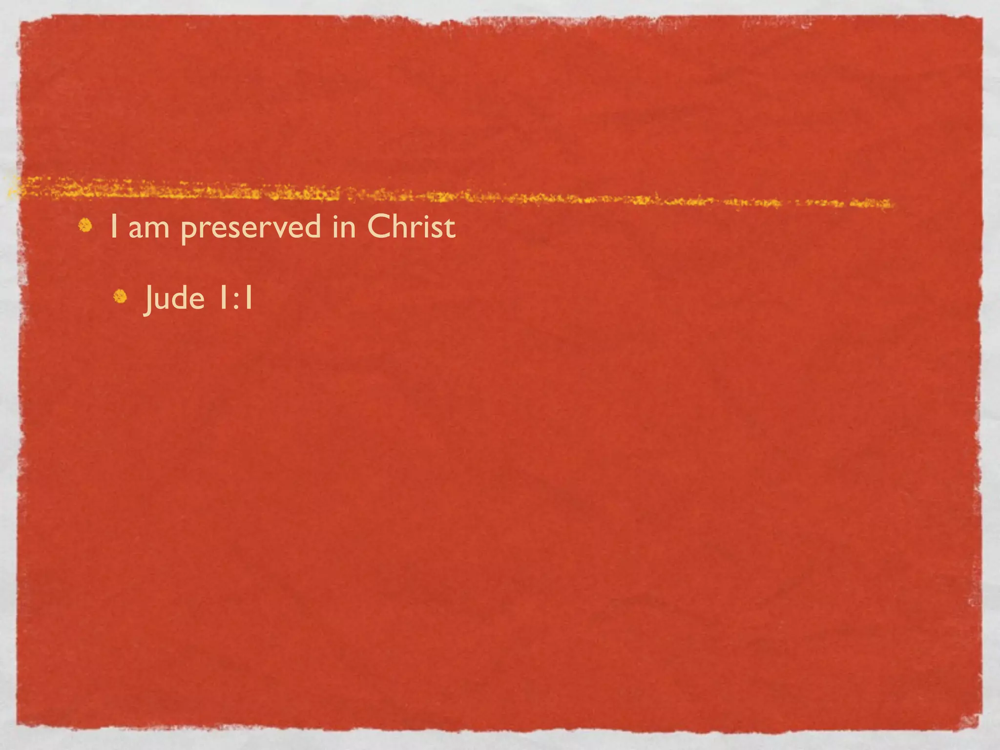 I am preserved in Christ

  Jude 1:1
 