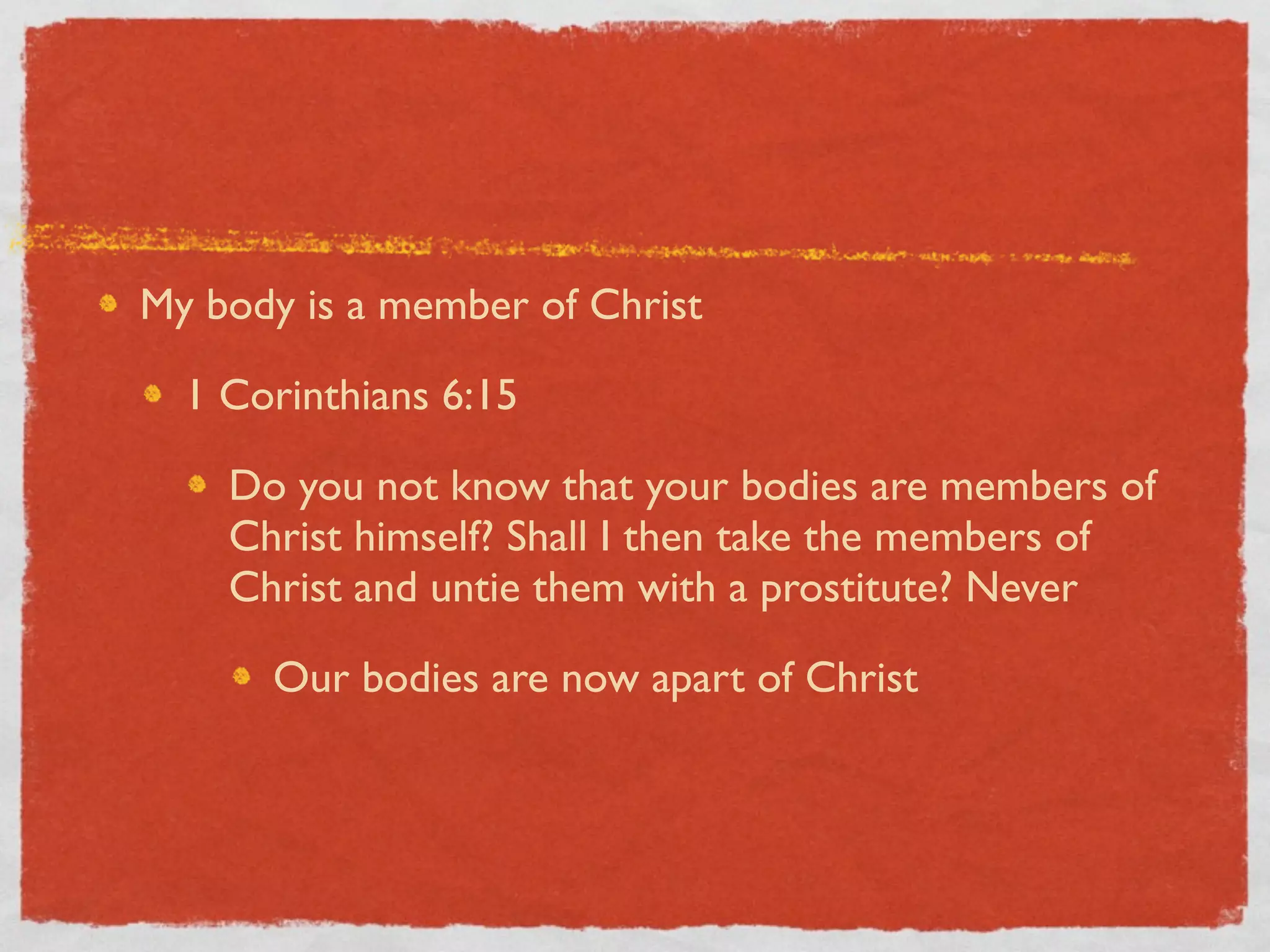 My body is a member of Christ

  1 Corinthians 6:15

    Do you not know that your bodies are members of
    Christ himself? Shall I then take the members of
    Christ and untie them with a prostitute? Never

      Our bodies are now apart of Christ
 