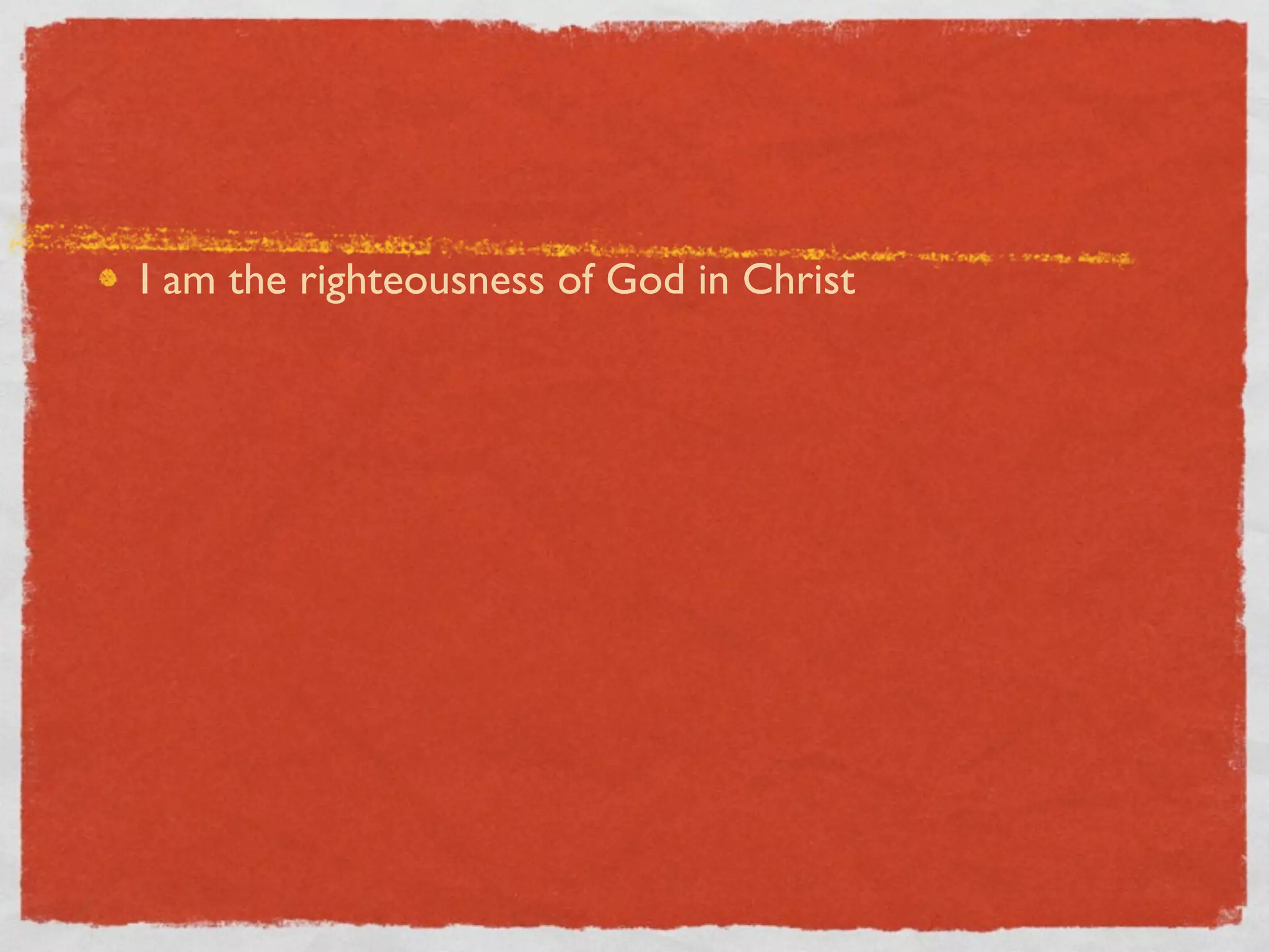 I am the righteousness of God in Christ
 