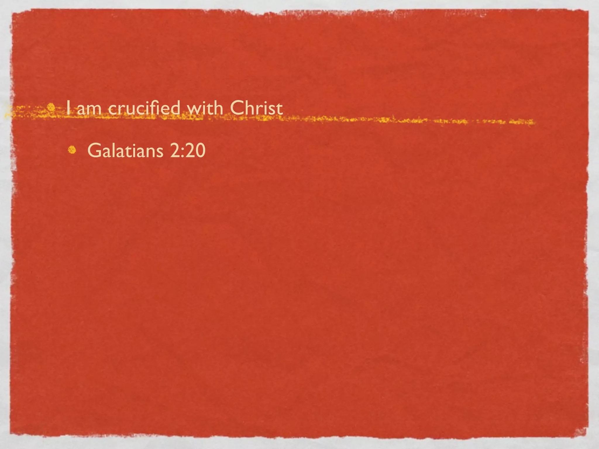 I am cruciﬁed with Christ

  Galatians 2:20
 