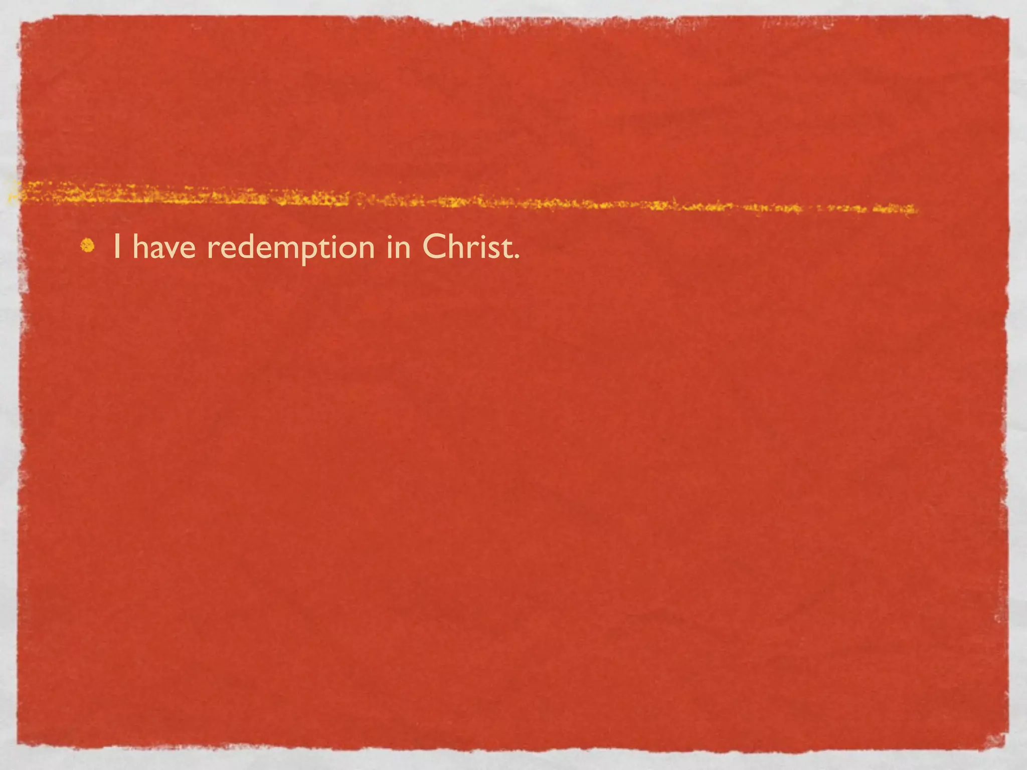 I have redemption in Christ.
 