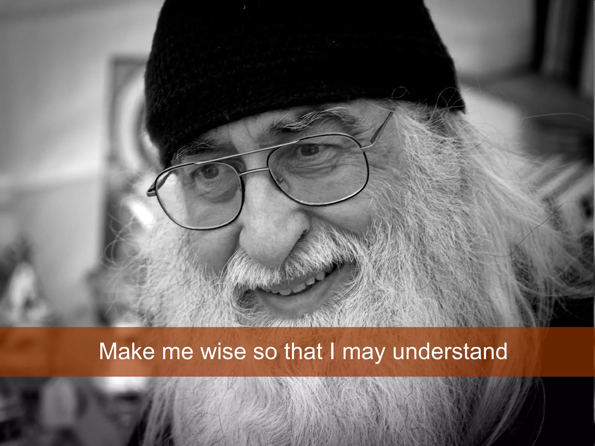Make me wise so that I may understand  