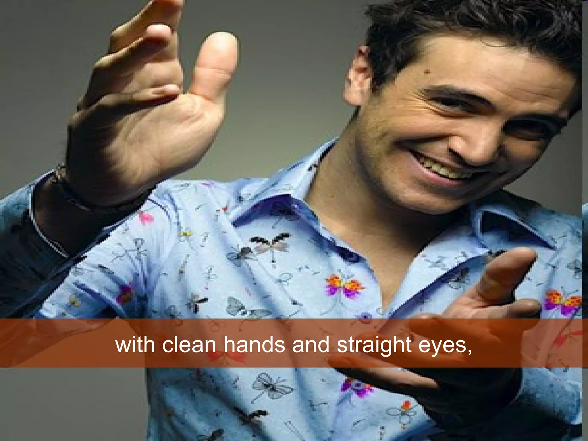 with clean hands and straight eyes, 
