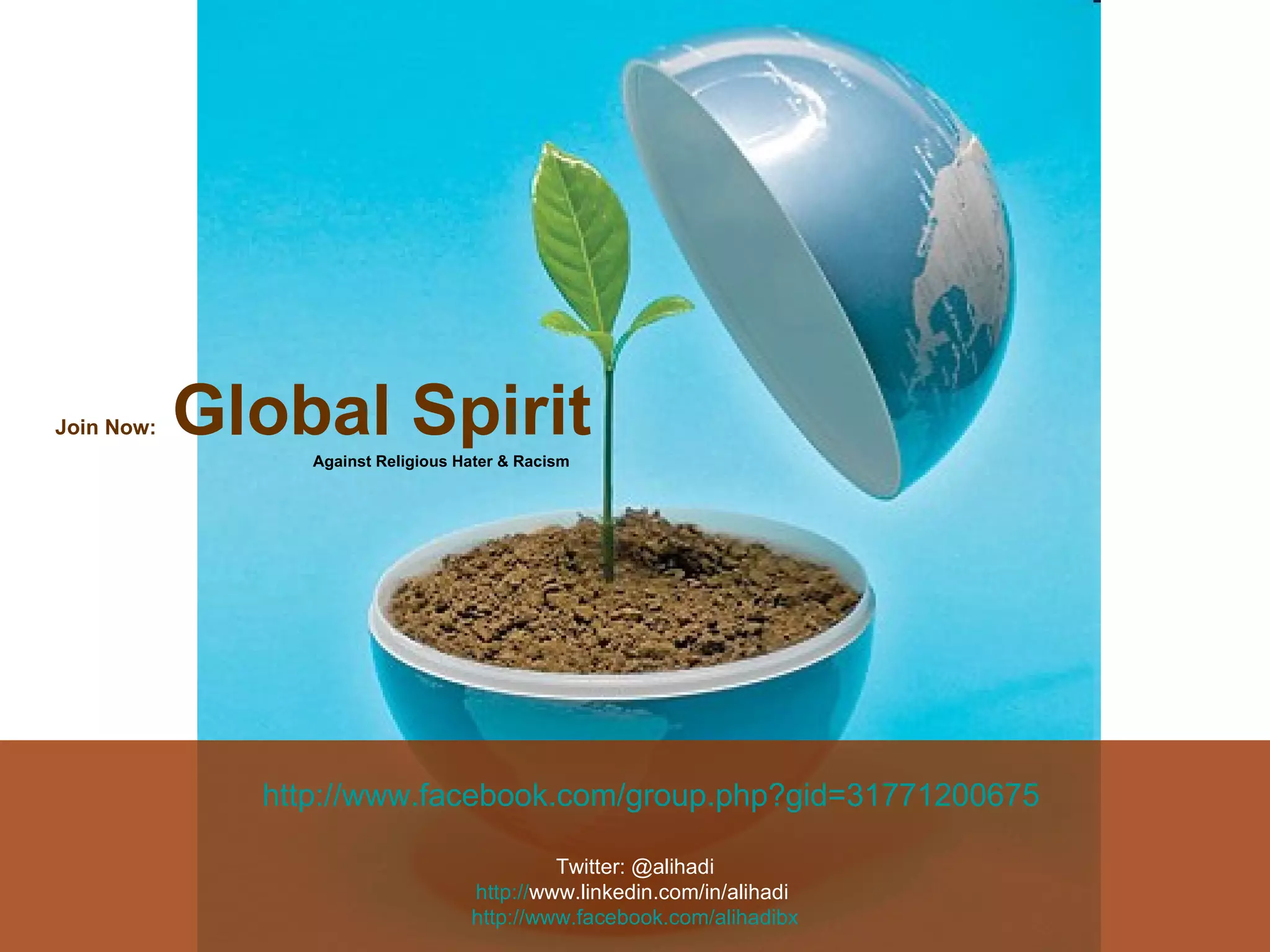 Join Now:   Global Spirit Against Religious Hater & Racism http:// www.facebook.com/group.php?gid =31771200675 Twitter: @alihadi http:// www.linkedin.com/in/alihadi   http:// www.facebook.com/alihadibx 