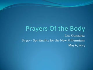 Lisa Gonzalez
S5310 – Spirituality for the New Millennium
May 6, 2013
 