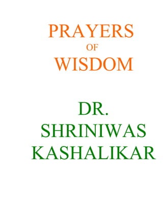 PRAYERS
    OF

 WISDOM

    DR.
 SHRINIWAS
KASHALIKAR
 