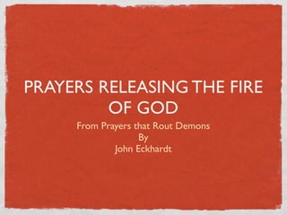 PRAYERS RELEASING THE FIRE
         OF GOD
     From Prayers that Rout Demons
                   By
             John Eckhardt
 