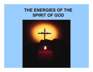 THE ENERGIES OF THE
SPIRIT OF GOD
 