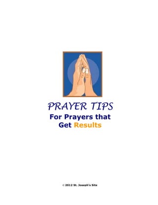 PRAYER TIPS
For Prayers that
  Get Results




   © 2012 St. Joseph’s Site
 