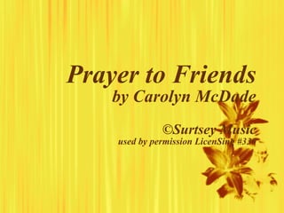 Prayer to Friends by Carolyn McDade ©Surtsey Music used by permission LicenSing #330 