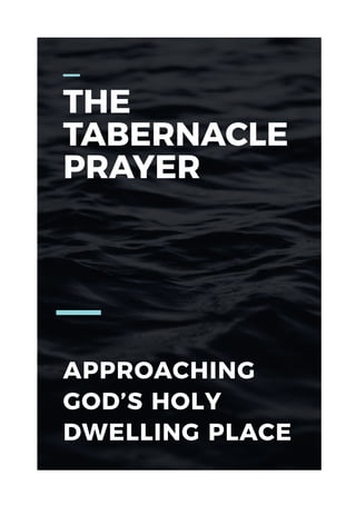 APPROACHING
GOD’S HOLY
DWELLING PLACE
THE
TABERNACLE
PRAYER
 