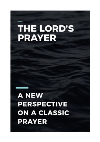 A NEW
PERSPECTIVE
ON A CLASSIC
PRAYER
THE LORD’S
PRAYER
 