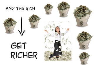 and the rich
get
richer
 