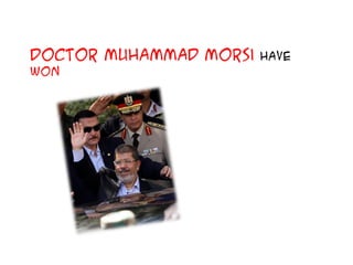 Doctor Muhammad Morsi have
won
 