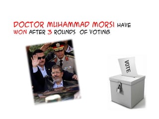 Doctor Muhammad Morsi have
won after 3 rounds of voting
 