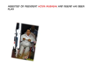 arrested of President Hosni Mubarak and friend has been
plan
 