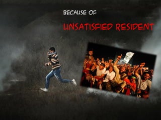 because of
unsatisfied resident
 