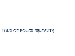 issue of police brutality,
 