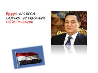 Egypt has been
govern by President
Hosni Mubarak
 