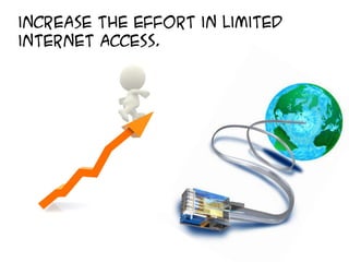 increase the effort in limited
internet access.
 