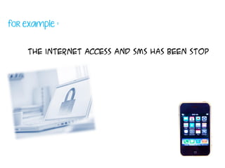 for example :
the internet access and SMS has been stop
 