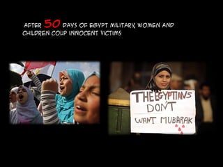after 50 days of Egypt military, women and
children coup innocent victims
 