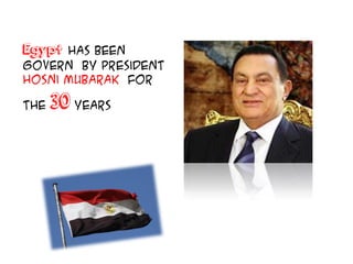 Egypt has been
govern by President
Hosni Mubarak for
the 30 years
 