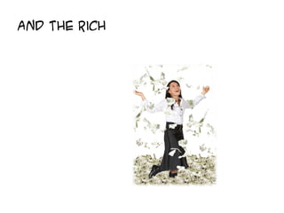 and the rich
 