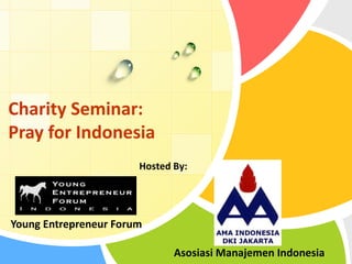 Charity Seminar: Pray for Indonesia Young Entrepreneur Forum Hosted By: Asosiasi Manajemen Indonesia 