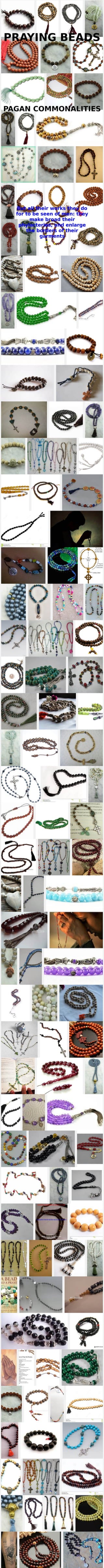 PRAYING BEADS
PAGAN COMMONALITIES
But all their works they do
for to be seen of men: they
make broad their
phylacteries, and enlarge
the borders of their
garments
 