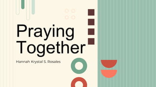 Praying
Together
Hannah Krystal S. Rosales
 