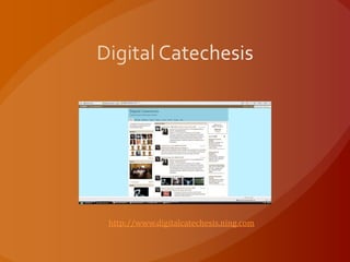 http://www.digitalcatechesis.ning.com
 