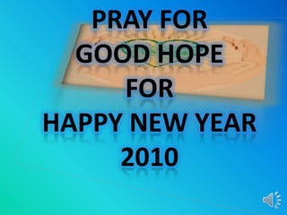 PRAY FOR GOOD HOPE FOR HAPPY NEW YEAR 2010 