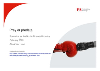 Pray or predate
Scenarios for the Nordic Financial Industry
February 2009
Alexander Huun


Please find article at:
http://www.paconsulting.com/industries/finance/publicati
ons/perspectives/industry_scenarios.htm
 