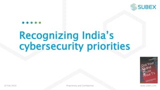 Recognizing India’s
cybersecurity priorities
20 Feb 2020 www.subex.comProprietary and Confidential
 