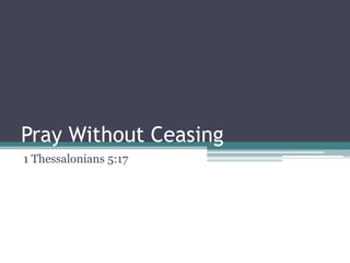 Pray Without Ceasing 1 Thessalonians 5:17 