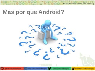 Mas por que Android?
 